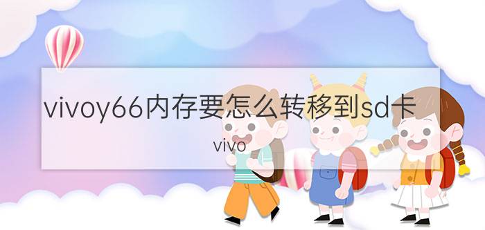 vivoy66内存要怎么转移到sd卡 vivo y66如何管理sd卡？